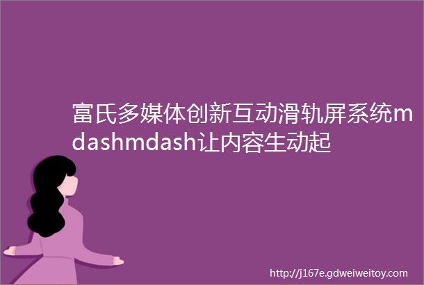 富氏多媒体创新互动滑轨屏系统mdashmdash让内容生动起来