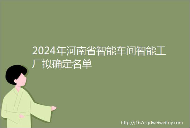 2024年河南省智能车间智能工厂拟确定名单