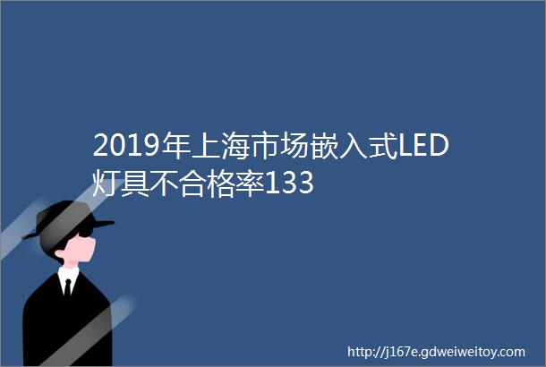 2019年上海市场嵌入式LED灯具不合格率133