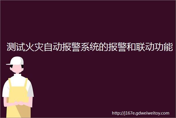 测试火灾自动报警系统的报警和联动功能