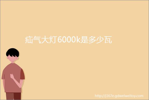 疝气大灯6000k是多少瓦